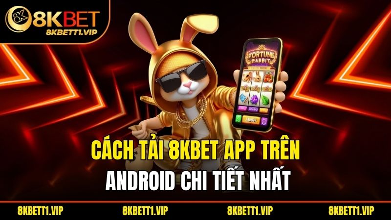 Quy Trình Tải App 8KBET - Giải Trí Đỉnh Cao Nhất 2025 3 Cách tải app 8KBET trên Android chi tiết nhất