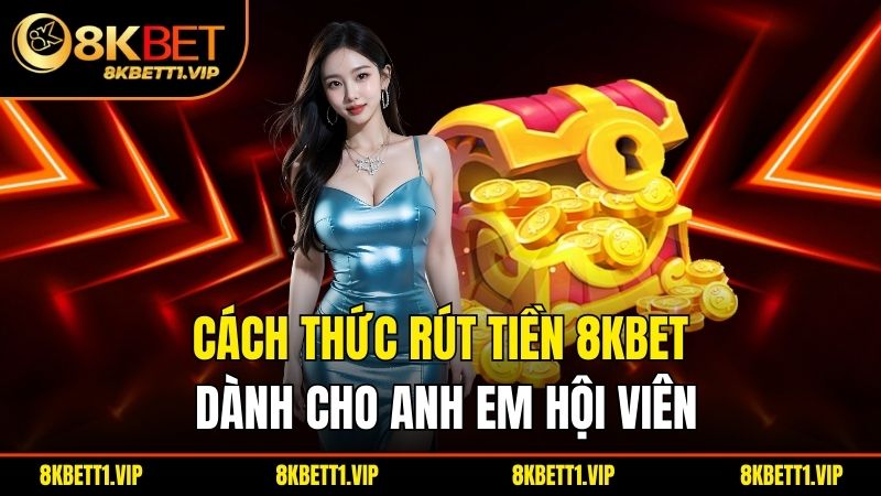 Rút Tiền 8KBET - Điều Kiện, Quy Trình Cần Biết Năm 2025 2 Cách thức rút tiền 8KBET dành cho anh em hội viên