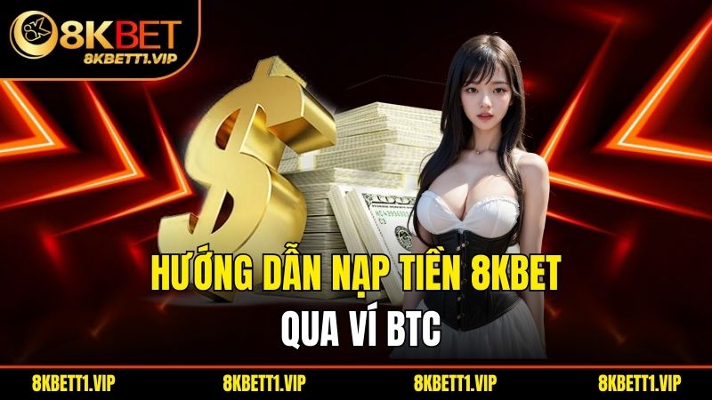 Nạp Tiền 8KBET - Đơn Giản, Nhanh Chóng và An Toàn 3 Hướng dẫn nạp tiền 8KBET qua ví BTC