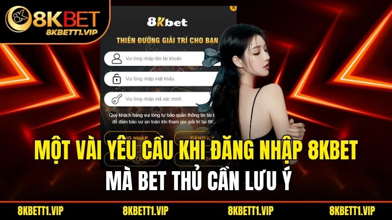 Đăng Nhập 8KBET - Dễ Dàng, Trải Nghiệm Và Nhận Thưởng 1 Một vài yêu cầu khi đăng nhập 8KBET mà bet thủ cần lưu ý.