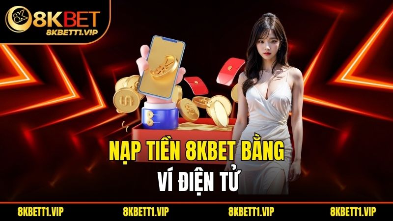 Nạp Tiền 8KBET - Đơn Giản, Nhanh Chóng và An Toàn 2 Nạp tiền 8KBET bằng ví điện tử
