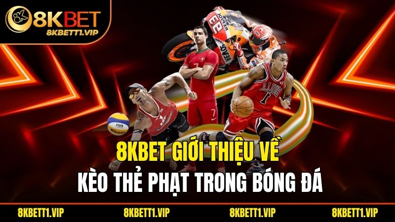 Kèo Thẻ Phạt - Chiến Thuật Đặc Biệt Trong Cá Cược Bóng Đá 1 8kbet giới thiệu về kèo thẻ phạt trong bóng đá