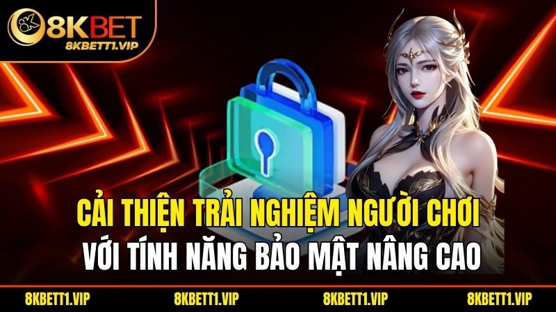 Quyền Riêng Tư 8KBET - Lá Chắn Bảo Mật Thép 2025 2 Cải thiện trải nghiệm người chơi với tính năng bảo mật nâng cao