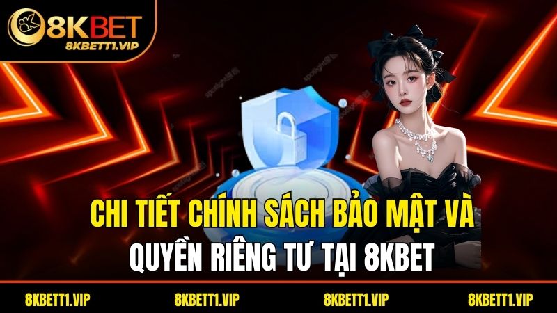 Quyền Riêng Tư 8KBET - Lá Chắn Bảo Mật Thép 2025 1 Chi tiết chính sách bảo mật và quyền riêng tư tại 8kbet