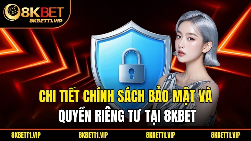 Quyền Riêng Tư 8KBET - Lá Chắn Bảo Mật Thép 2025 3 Chi tiết chính sách bảo mật và quyền riêng tư tại 8kbet