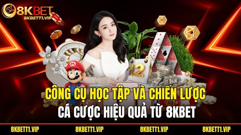 Trang Chủ - 8KBET 12 Cong Cu Hoc Tap Va Chien Luoc Ca Cuoc Hieu Qua Tu 8Kbet