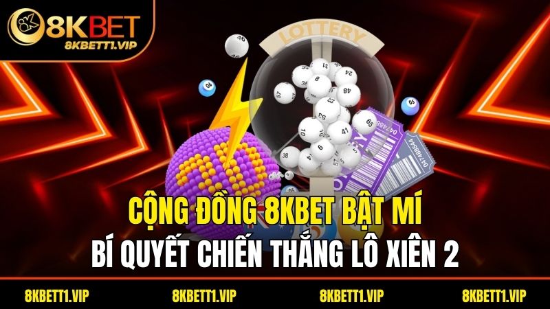 Lô Xiên 2 - Khám Phá Chiến Thuật Chơi Tối Ưu Nhất 3 Cộng đồng 8kbet bật mí bí quyết chiến thắng lô xiên 2