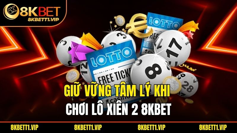 Lô Xiên 2 - Khám Phá Chiến Thuật Chơi Tối Ưu Nhất 2 Giữ vững tâm lý khi chơi lô xiên 2 8kbet