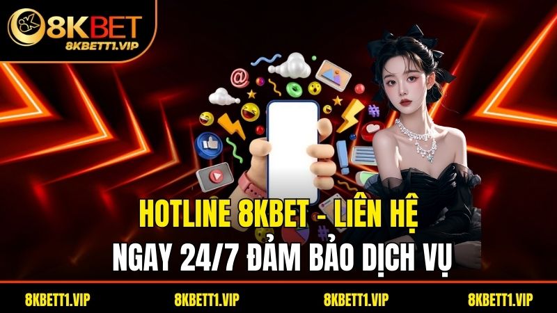Liên Hệ 8KBET - Giải Đáp Tức Thì, Trải Nghiệm Đỉnh Cao 3 Hotline 8KBET - Liên Hệ Ngay 24/7 Đảm Bảo Dịch Vụ