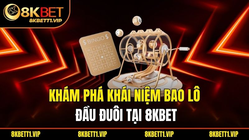 Bao Lô Đầu Đuôi - Chiến Thuật Cá Cược Hiệu Quả Cho Người Chơi 1 Khám phá khái niệm bao lô đầu đuôi tại 8kbet