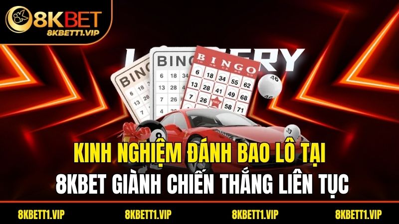Bao Lô Đầu Đuôi - Chiến Thuật Cá Cược Hiệu Quả Cho Người Chơi 3 Kinh nghiệm đánh bao lô tại 8kbet giành chiến thắng liên tục