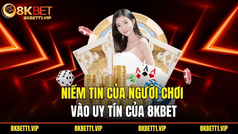 Trang Chủ - 8KBET 3 Niem Tin Cua Nguoi Choi Vao Uy Tin Cua 8Kbet