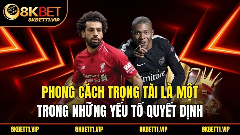 Kèo Thẻ Phạt - Chiến Thuật Đặc Biệt Trong Cá Cược Bóng Đá 2 Phong cách trọng tài là một trong những yếu tố quyết định