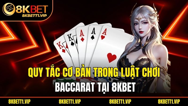 Luật Chơi Baccarat - Hướng Dẫn Và Những Chiến Lược Thắng Lợi 2 Quy tắc cơ bản trong luật chơi baccarat tại 8kbet