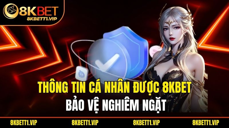 Chính Sách Bảo Mật - Cam Kết Bảo Vệ Thông Tin Hiệu Quả 2 Thông tin cá nhân được 8kbet bảo vệ nghiêm ngặt