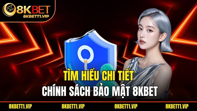 Chính Sách Bảo Mật - Cam Kết Bảo Vệ Thông Tin Hiệu Quả 1 Tìm hiểu chi tiết chính sách bảo mật 8kbet
