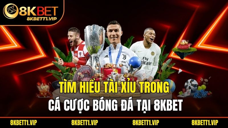 Kèo Tài Xỉu - Chiến Thuật Đỉnh Cao Trong Cược Bóng Đá 1 Tìm hiểu tài xỉu trong cá cược bóng đá tại 8kbet