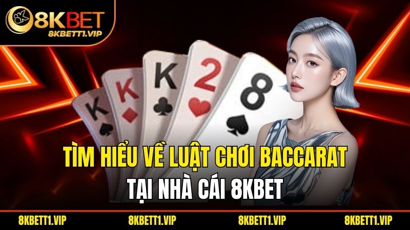 Luật Chơi Baccarat - Hướng Dẫn Và Những Chiến Lược Thắng Lợi 1 Tìm hiểu về luật chơi baccarat tại nhà cái 8kbet