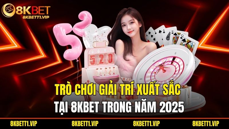 Trang Chủ - 8KBET 5 Tro Choi Giai Tri Xuat Sac Tai 8Kbet Trong Nam 2025